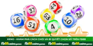 Keno - Khám Phá Cách Chơi Và Bí Quyết Chọn Số Trên FB88