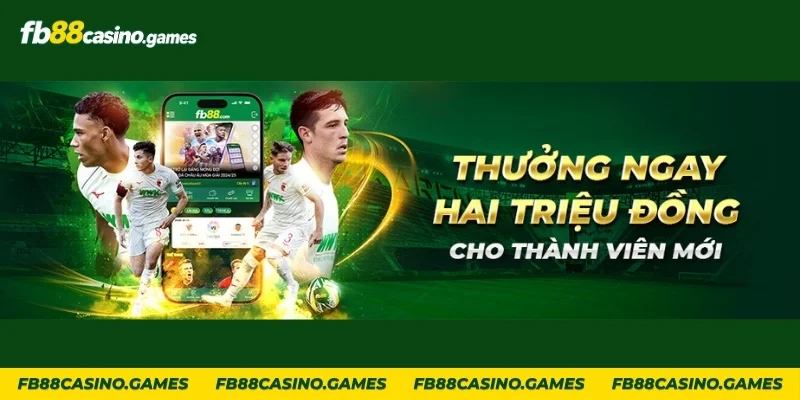 Khuyến mãi FB88 thưởng 2 triệu đồng cho thành viên mới