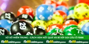Xổ Số Miền Trung - Cách Xem Kết Quả Và Bí Kíp Soi Cầu Ở FB88